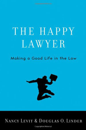 The Happy Lawyer: Making a Good Life in the Law By Nancy Levit & Douglas O. Linder Oxford University Press, 2010 285 pp.